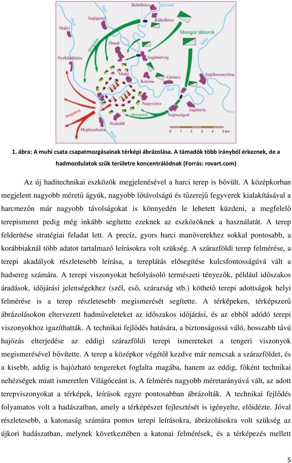 A középkorban megjelent nagyobb méretű ágyúk, nagyobb lőtávolságú és tűzerejű fegyverek kialakításával a harcmezőn már nagyobb távolságokat is könnyedén le lehetett küzdeni, a megfelelő terepismeret