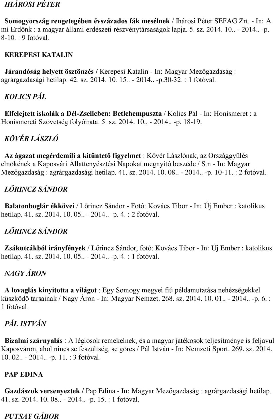 KOLICS PÁL Elfelejtett iskolák a Dél-Zselicben: Betlehempuszta / Kolics Pál - In: Honismeret : a Honismereti Szövetség folyóirata. 5. sz. 2014. 10.. - 2014.. -p. 18-19.