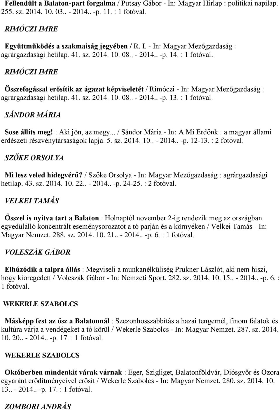 RIMÓCZI IMRE Összefogással erősítik az ágazat képviseletét / Rimóczi - In: Magyar Mezőgazdaság : agrárgazdasági hetilap. 41. sz. 2014. 10. 08.. - 2014.. -p. 13. : 1 fotóval.