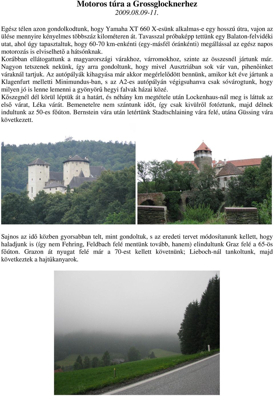 Korábban ellátogattunk a magyarországi várakhoz, várromokhoz, szinte az összesnél jártunk már.