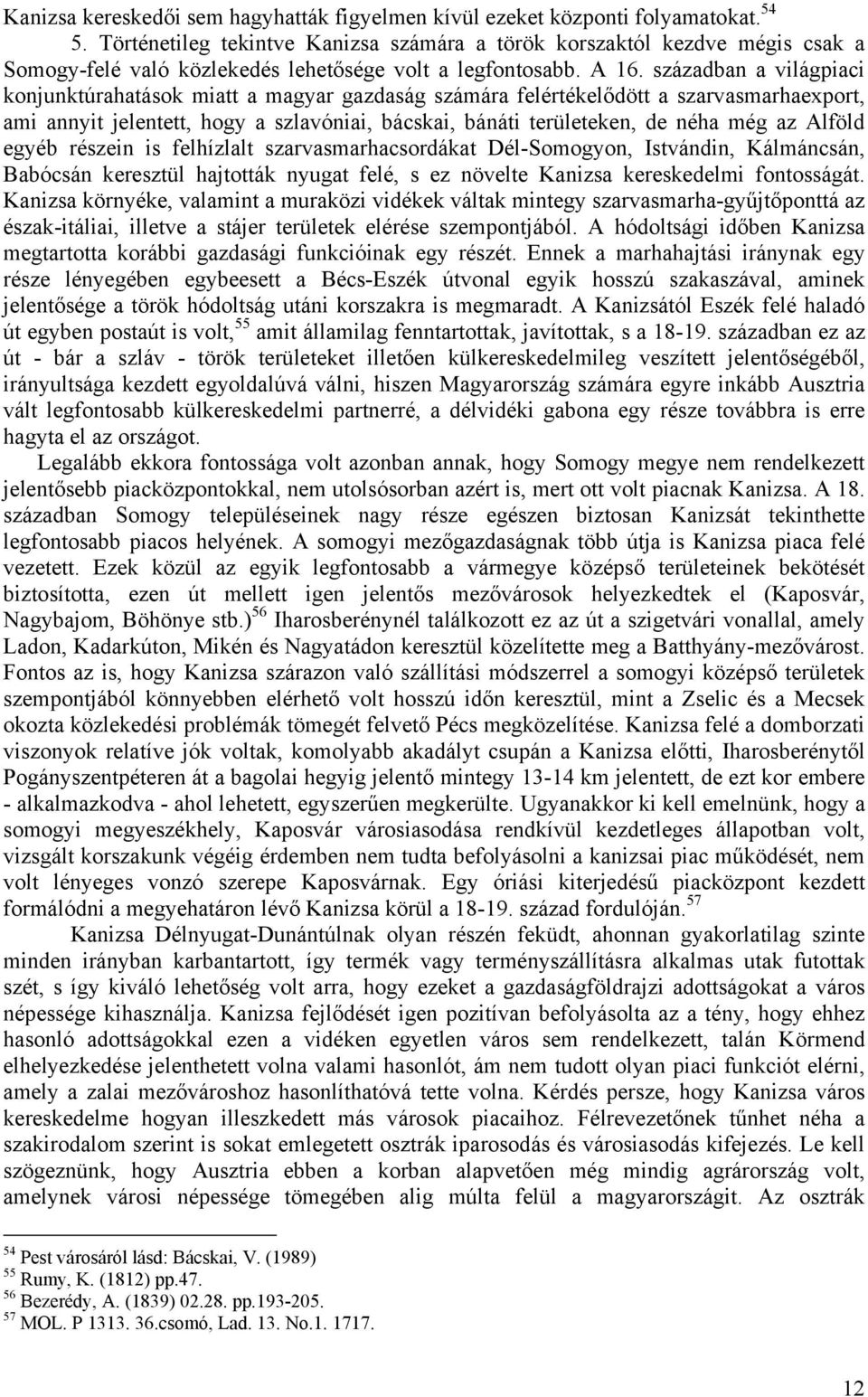 században a világpiaci konjunktúrahatások miatt a magyar gazdaság számára felértékelődött a szarvasmarhaexport, ami annyit jelentett, hogy a szlavóniai, bácskai, bánáti területeken, de néha még az