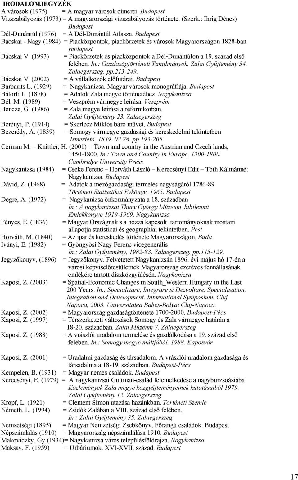 (1993) = Piackörzetek és piacközpontok a Dél-Dunántúlon a 19. század első felében. In.: Gazdaságtörténeti Tanulmányok. Zalai Gyűjtemény 34. Zalaegerszeg, pp.213-249. Bácskai V.