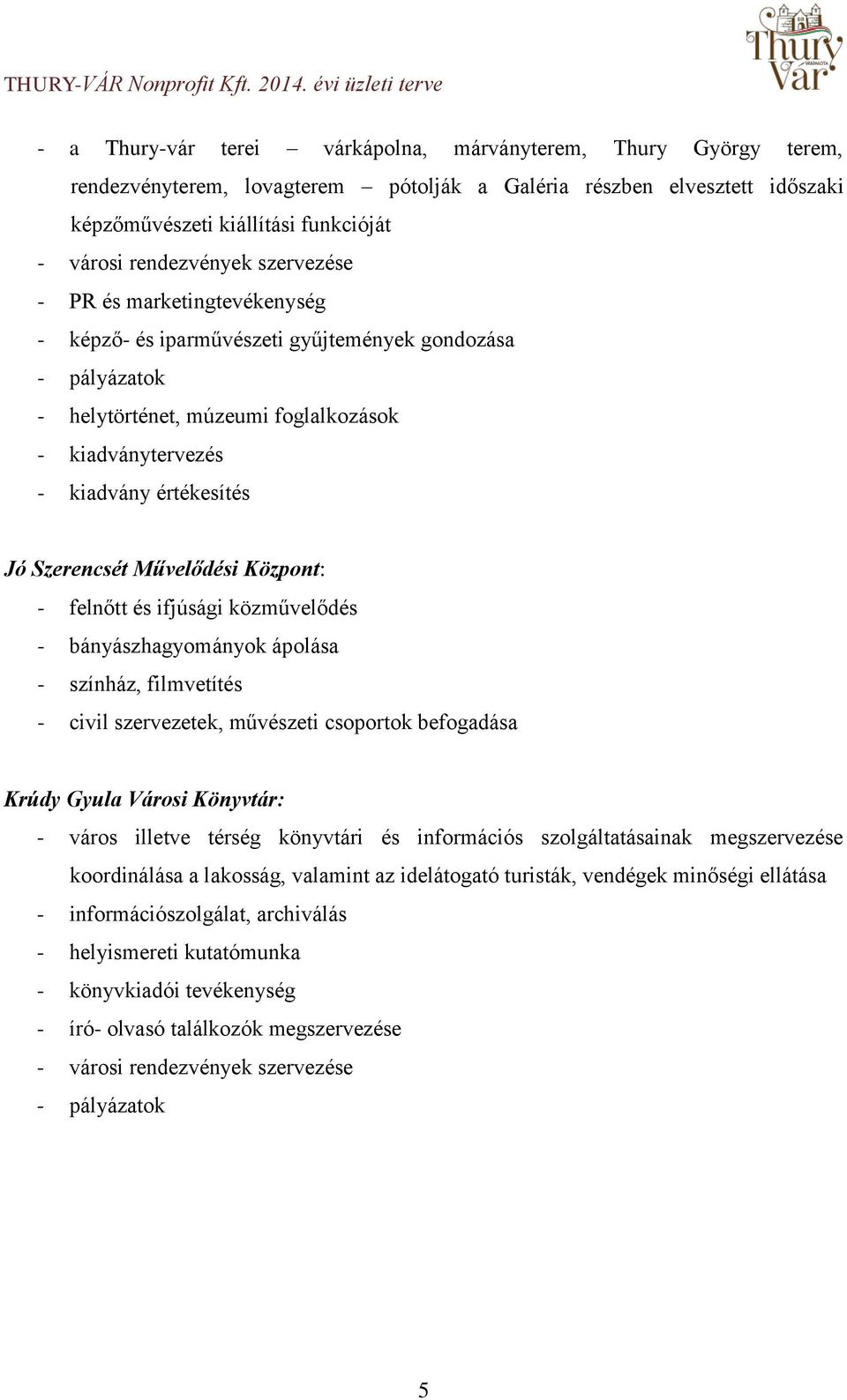 rendezvények szervezése - PR és marketingtevékenység - képző- és iparművészeti gyűjtemények gondozása - pályázatok - helytörténet, múzeumi foglalkozások - kiadványezés - kiadvány értékesítés Jó