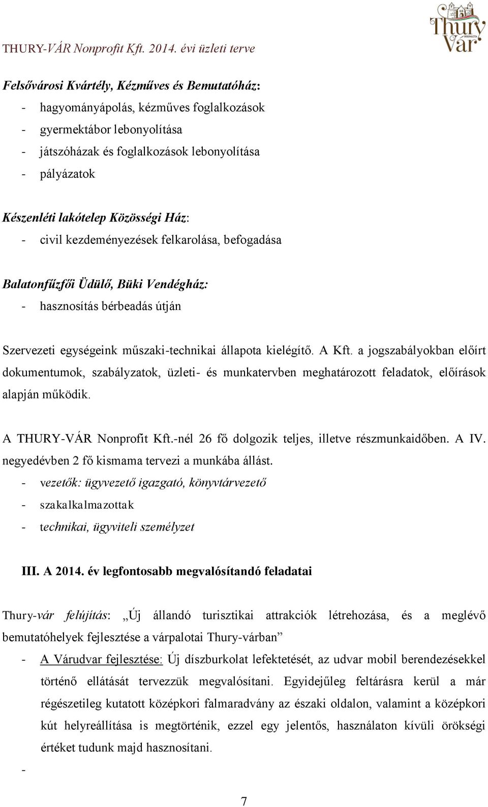 lakótelep Közösségi Ház: - civil kezdeményezések felkarolása, befogadása Balatonfűzfői Üdülő, Büki Vendégház: - hasznosítás bérbeadás útján Szervezeti egységeink műszaki-technikai állapota kielégítő.