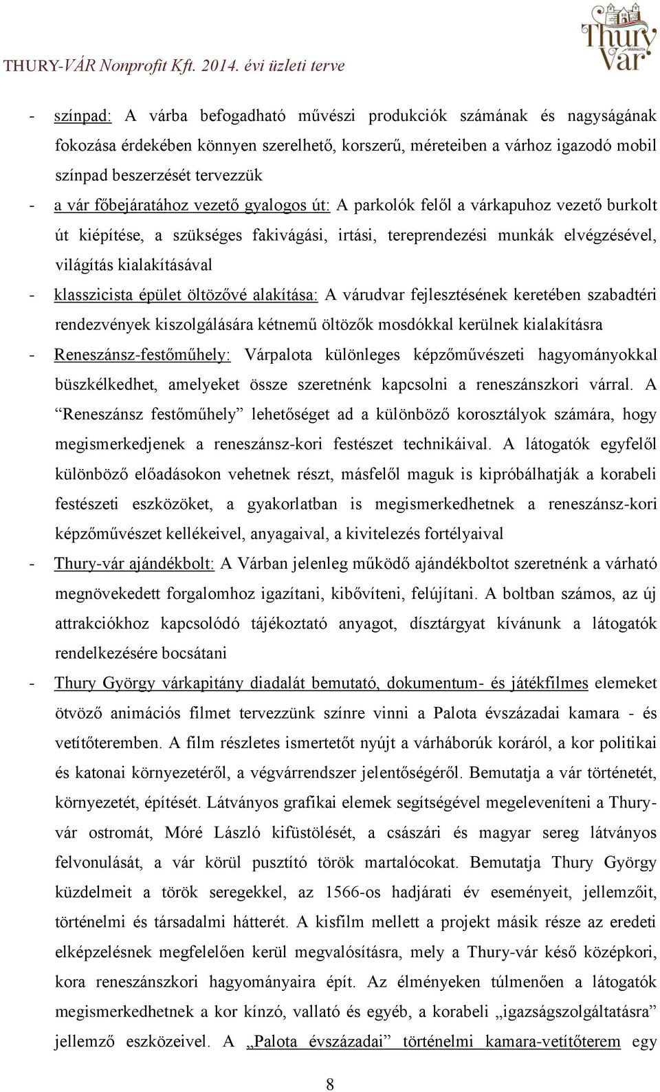 vár főbejáratához vezető gyalogos út: A parkolók felől a várkapuhoz vezető burkolt út kiépítése, a szükséges fakivágási, irtási, tereprendezési munkák elvégzésével, világítás kialakításával -