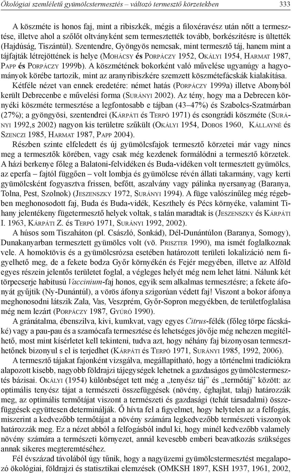 Szentendre, Gyöngyös nemcsak, mint termesztő táj, hanem mint a tájfajták létrejöttének is helye (Mo h á c s y és Po r p á c z y 1952, Ok á ly i 1954, Ha r m at 1987, Papp és Porpáczy 1999b).