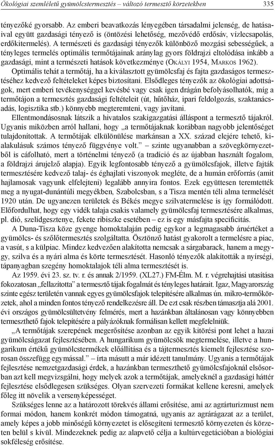 A természeti és gazdasági tényezők különböző mozgási sebességűek, a tényleges termelés optimális termőtájainak aránylag gyors földrajzi eltolódása inkább a gazdasági, mint a természeti hatások