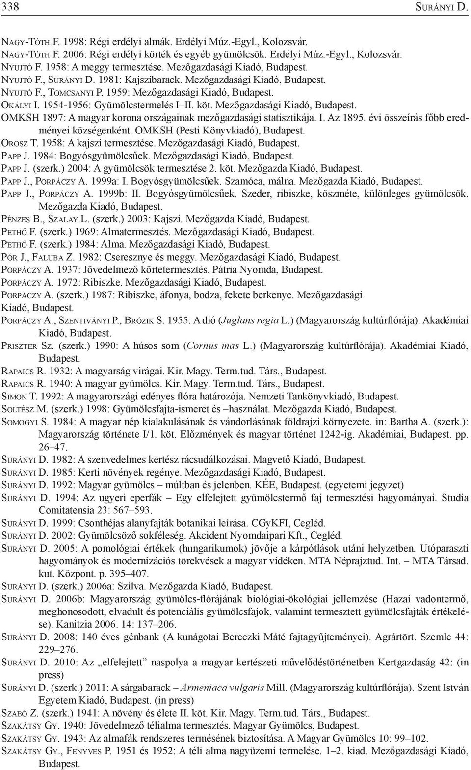 1954-1956: Gyümölcstermelés I II. köt. Mezőgazdasági Kiadó, OMKSH 1897: A magyar korona országainak mezőgazdasági statisztikája. I. Az 1895. évi összeírás főbb eredményei községenként.