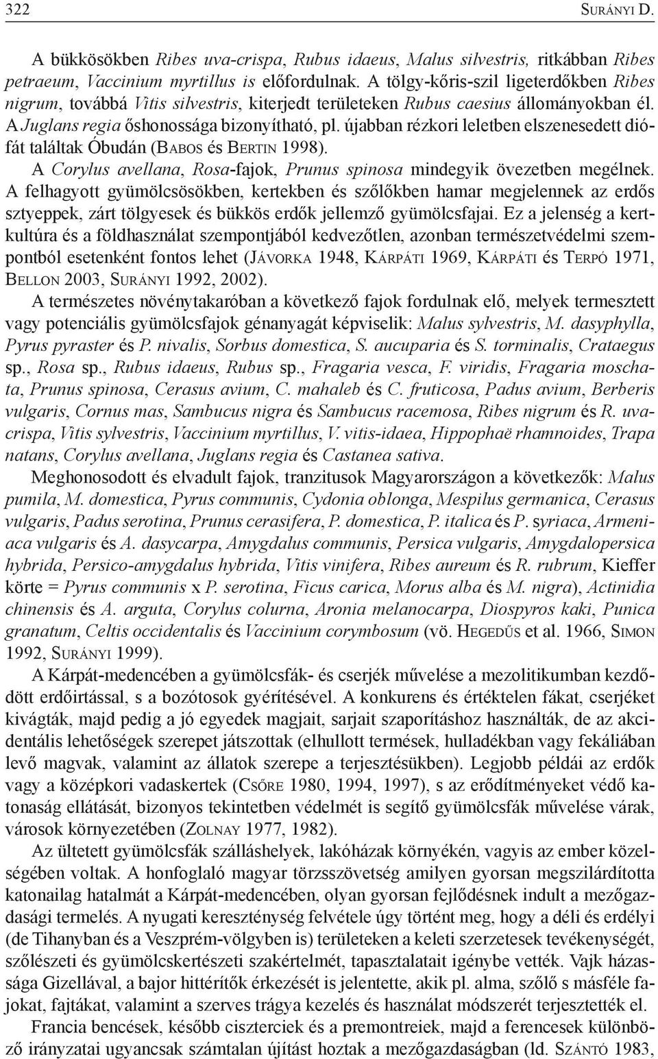 újabban rézkori leletben elszenesedett diófát találtak Óbudán (Ba b o s és Be rt i n 1998). A Corylus avellana, Rosa-fajok, Prunus spinosa mindegyik övezetben megélnek.