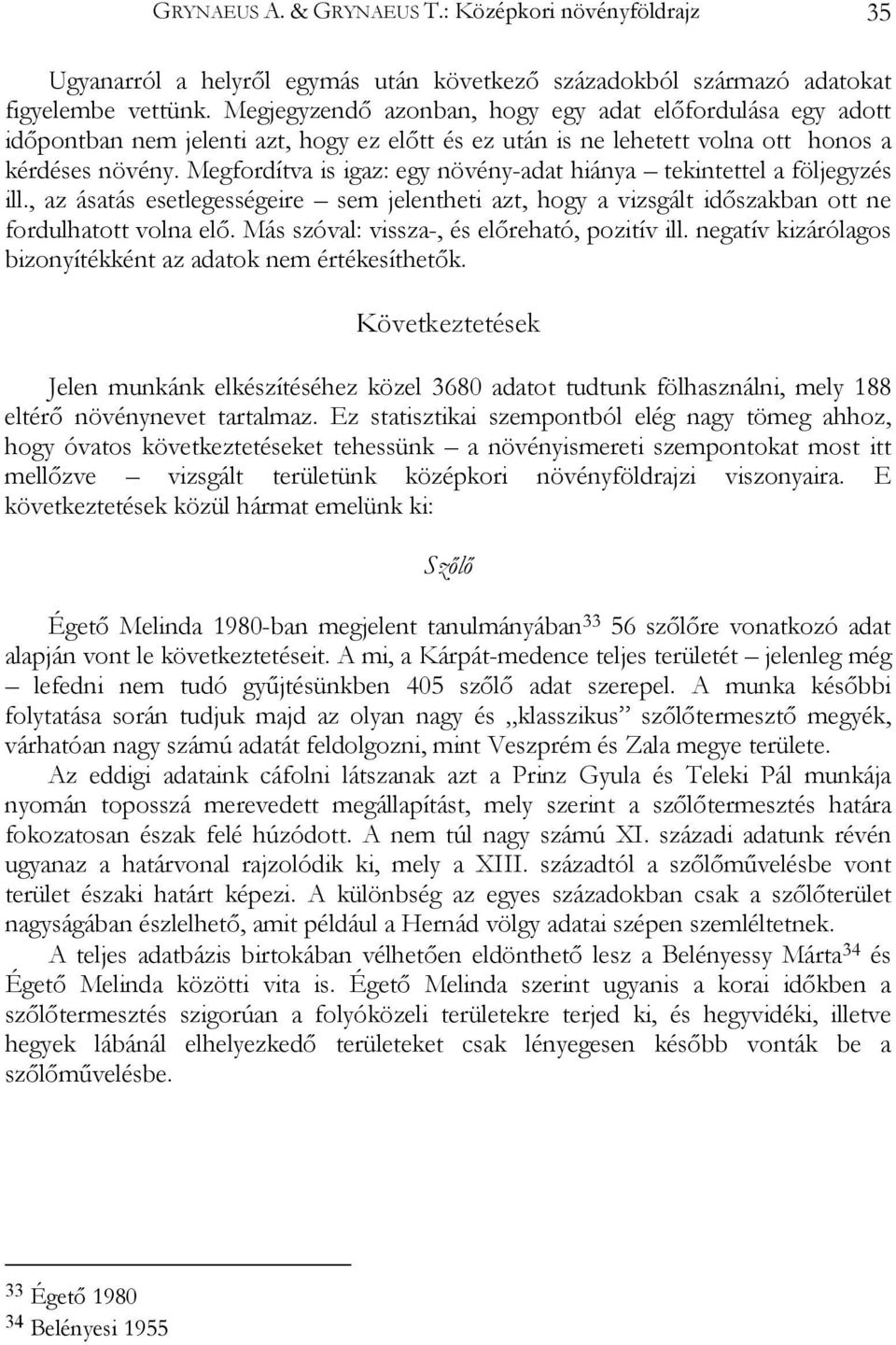 Megfordítva is igaz: egy növény-adat hiánya tekintettel a följegyzés ill., az ásatás esetlegességeire sem jelentheti azt, hogy a vizsgált időszakban ott ne fordulhatott volna elő.