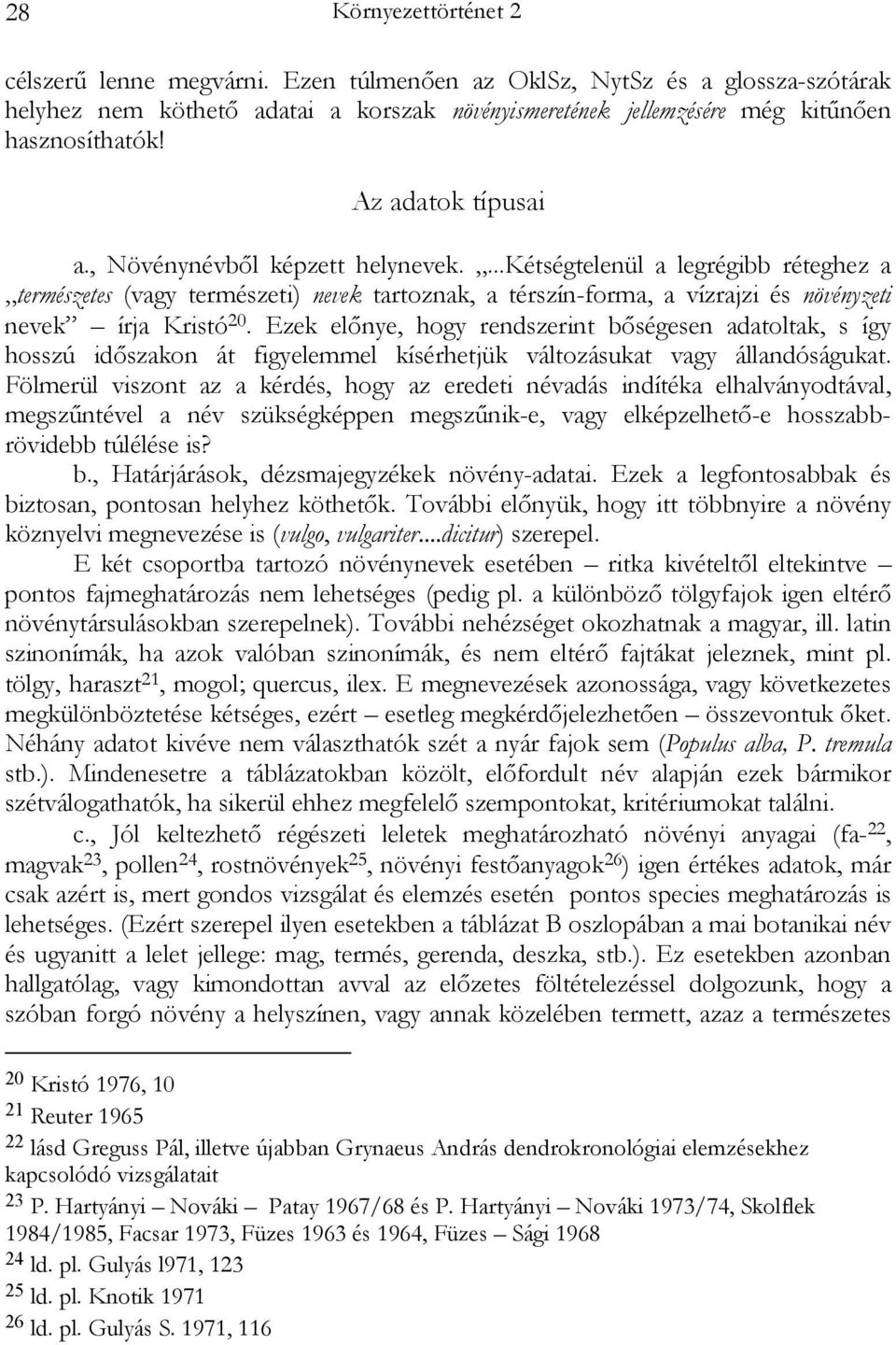 Ezek előnye, hogy rendszerint bőségesen adatoltak, s így hosszú időszakon át figyelemmel kísérhetjük változásukat vagy állandóságukat.