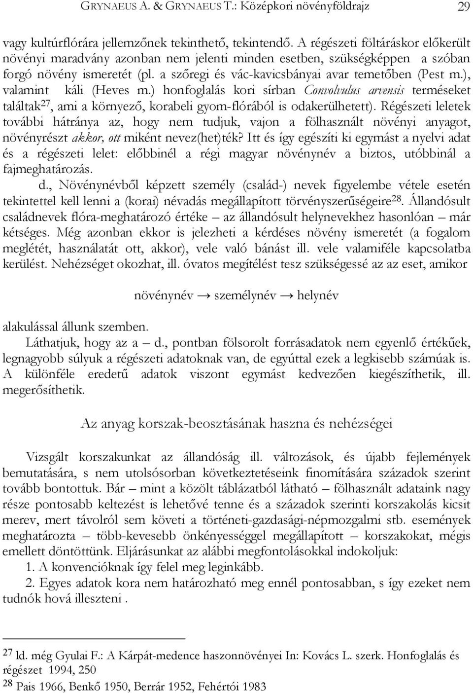 ), valamint káli (Heves m.) honfoglalás kori sírban Convolvulus arvensis terméseket találtak 27, ami a környező, korabeli gyom-flórából is odakerülhetett).