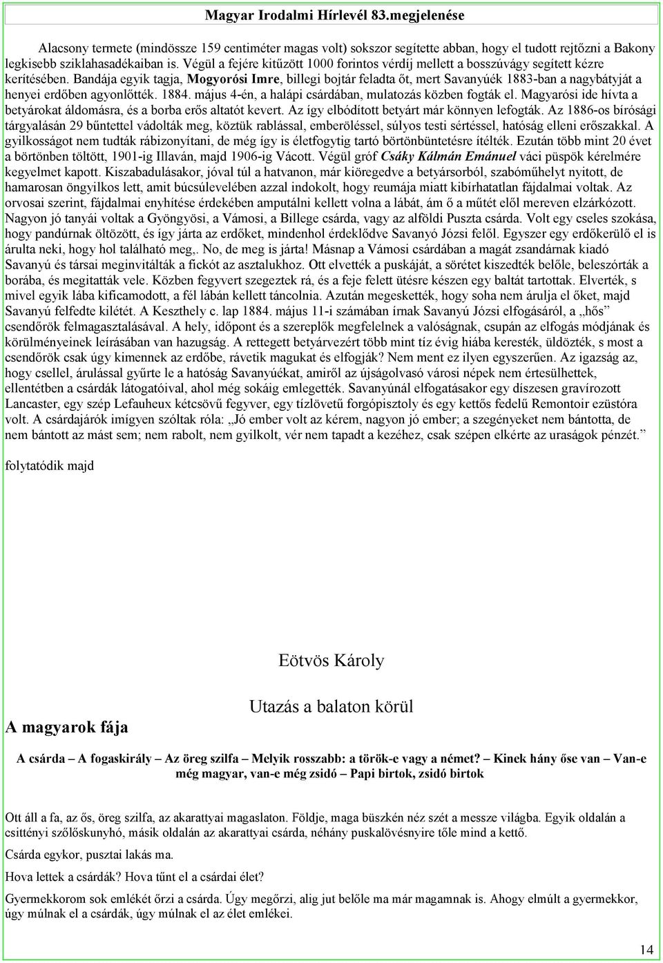 Bandája egyik tagja, Mogyorósi Imre, billegi bojtár feladta őt, mert Savanyúék 1883-ban a nagybátyját a henyei erdőben agyonlőtték. 1884. május 4-én, a halápi csárdában, mulatozás közben fogták el.