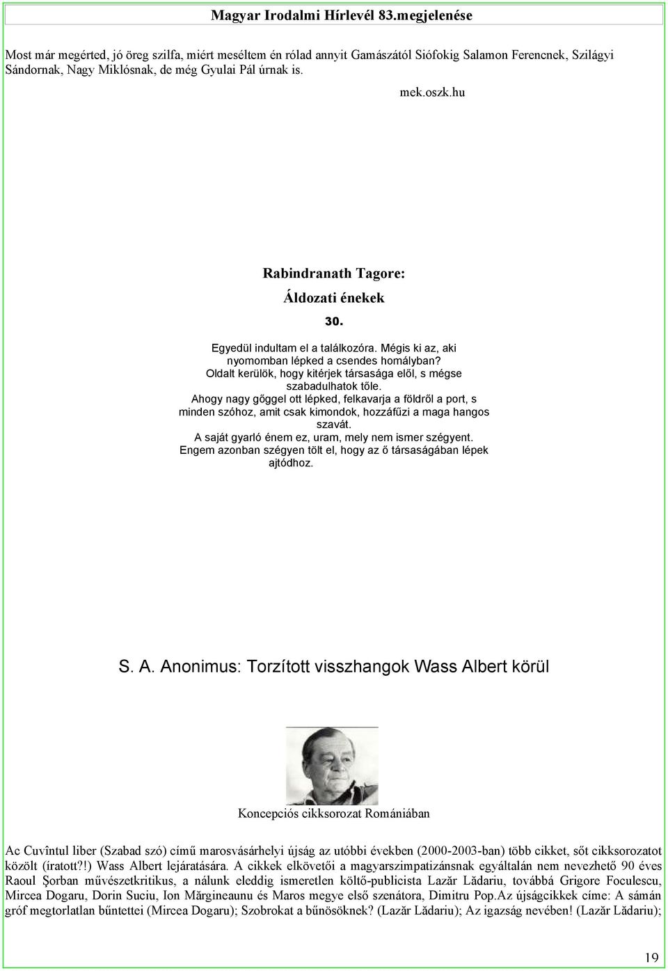 Oldalt kerülök, hogy kitérjek társasága elől, s mégse szabadulhatok tőle.