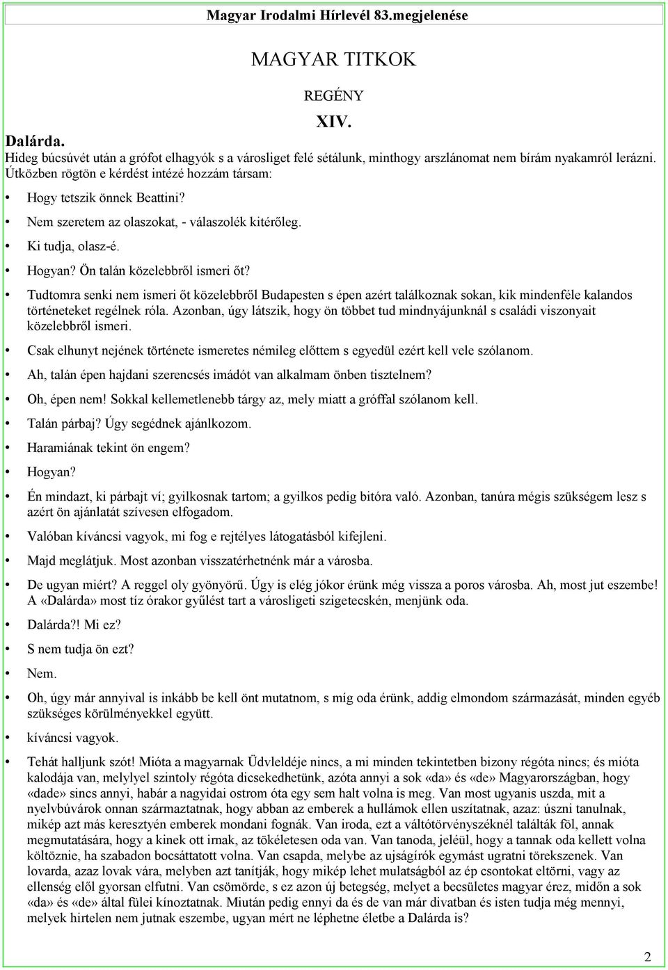 Tudtomra senki nem ismeri őt közelebbről Budapesten s épen azért találkoznak sokan, kik mindenféle kalandos történeteket regélnek róla.