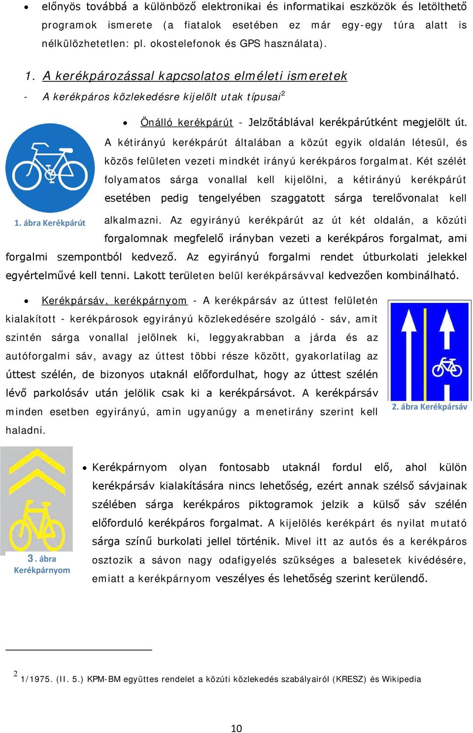 A kétirányú kerékpárút általában a közút egyik oldalán létesül, és közös felületen vezeti mindkét irányú kerékpáros forgalmat.