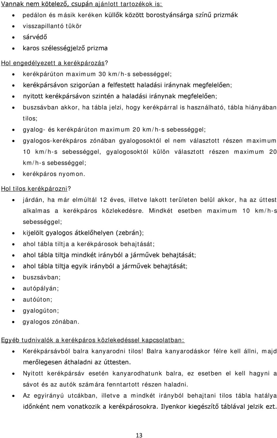 kerékpárúton maximum 30 km/h-s sebességgel; kerékpársávon szigorúan a felfestett haladási iránynak megfelelően; nyitott kerékpársávon szintén a haladási iránynak megfelelően; buszsávban akkor, ha