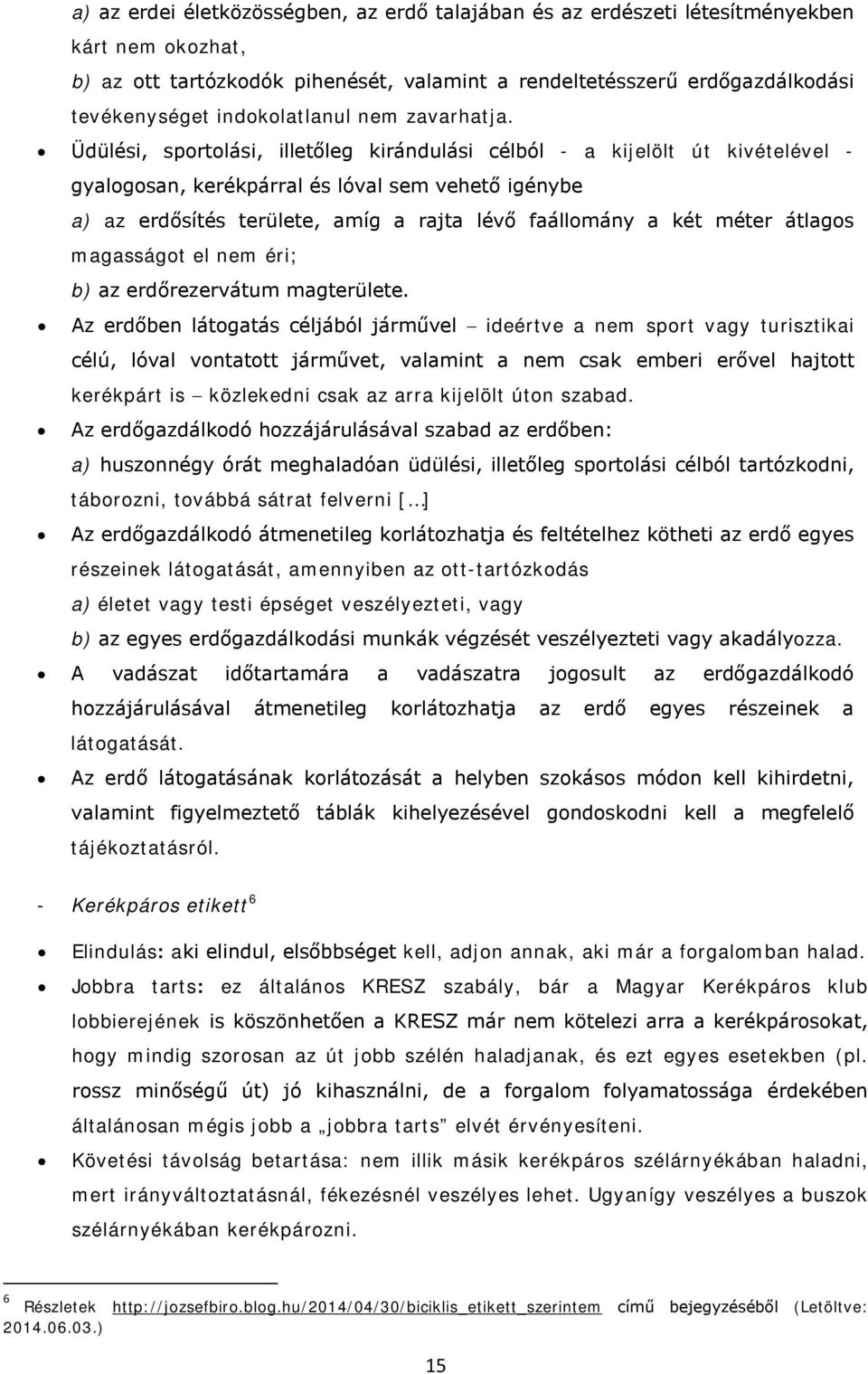 Üdülési, sportolási, illetőleg kirándulási célból - a kijelölt út kivételével - gyalogosan, kerékpárral és lóval sem vehető igénybe a) az erdősítés területe, amíg a rajta lévő faállomány a két méter