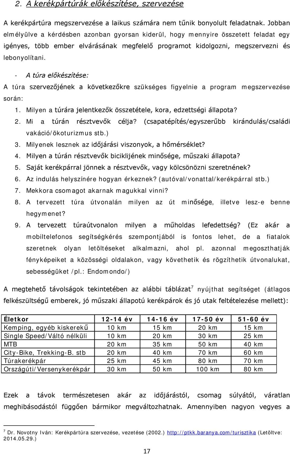 - A túra előkészítése: A túra szervezőjének a következőkre szükséges figyelnie a program megszervezése során: 1. Milyen a túrára jelentkezők összetétele, kora, edzettségi állapota? 2.