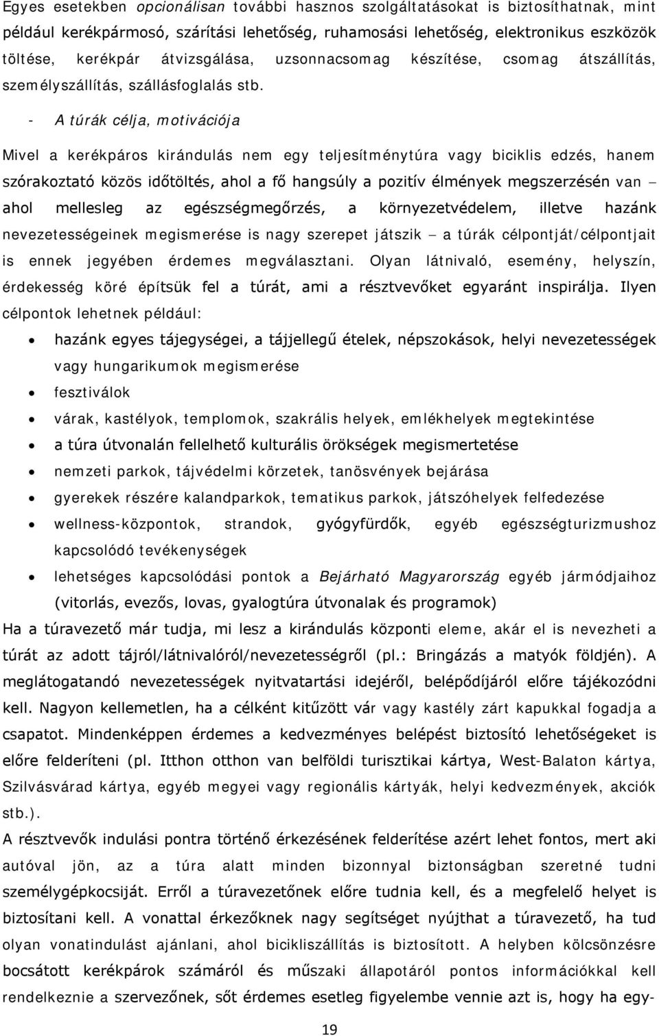 - A túrák célja, motivációja Mivel a kerékpáros kirándulás nem egy teljesítménytúra vagy biciklis edzés, hanem szórakoztató közös időtöltés, ahol a fő hangsúly a pozitív élmények megszerzésén van