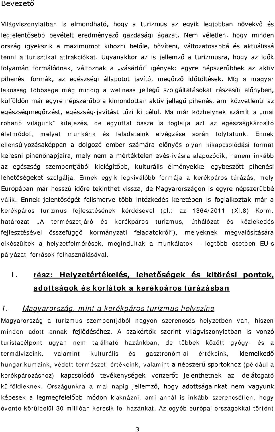 Ugyanakkor az is jellemző a turizmusra, hogy az idők folyamán formálódnak, változnak a vásárlói igények: egyre népszerűbbek az aktív pihenési formák, az egészségi állapotot javító, megőrző