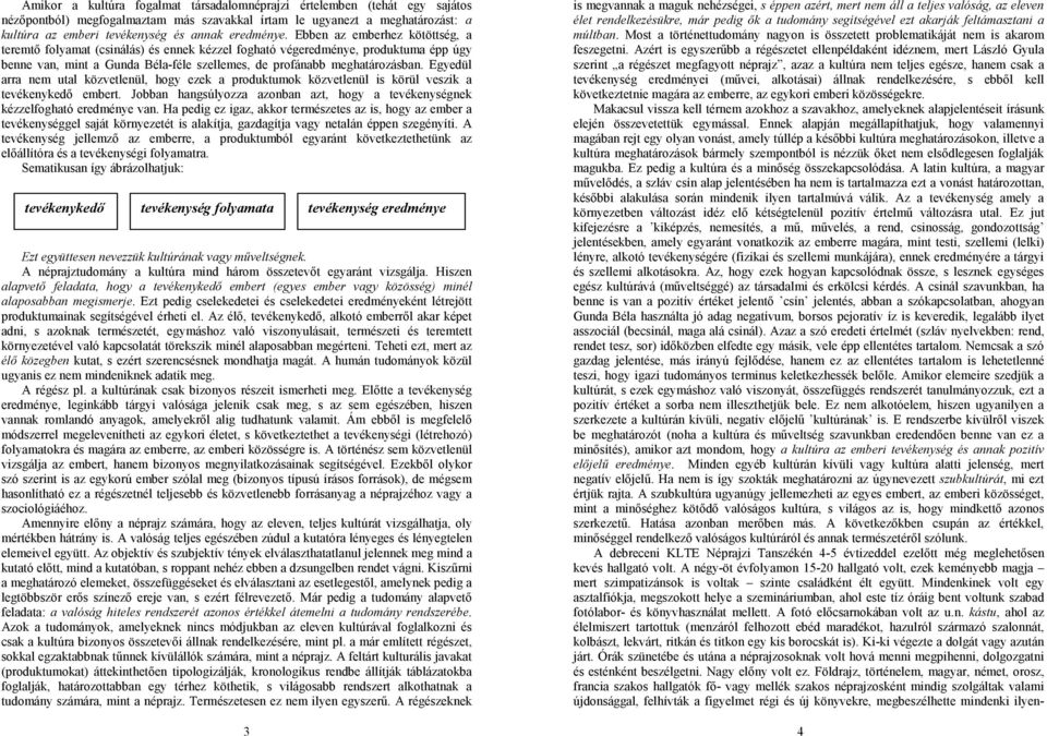 Ebben az emberhez kötöttség, a teremtő folyamat (csinálás) és ennek kézzel fogható végeredménye, produktuma épp úgy benne van, mint a Gunda Béla-féle szellemes, de profánabb meghatározásban.