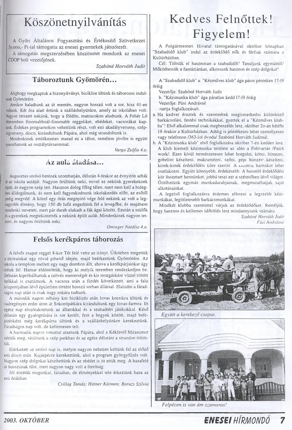 .. Alighogy megkaptuk a bizonyítványt, biciklire ültünk és táborozni indultunk Gyömörére. Amikor haladtunk az út mentén, nagyon hosszú volt a sor, hisz 41-en voltunk.