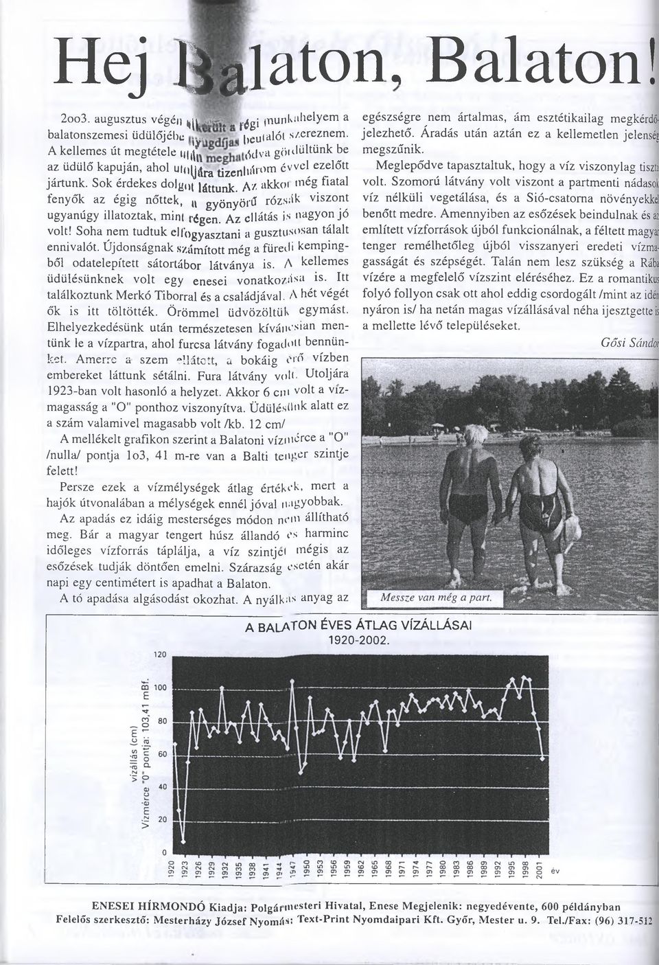 M akko1 még fiatal fenyők az égig nőttek,,k gyönyörű rózsák viszont ugyanúgy illatoztak, min! régen. Az ellátás is nagyon jó volt! Soha nem tudtuk elfogyasztani a gusztusosán tálalt ennivalót.