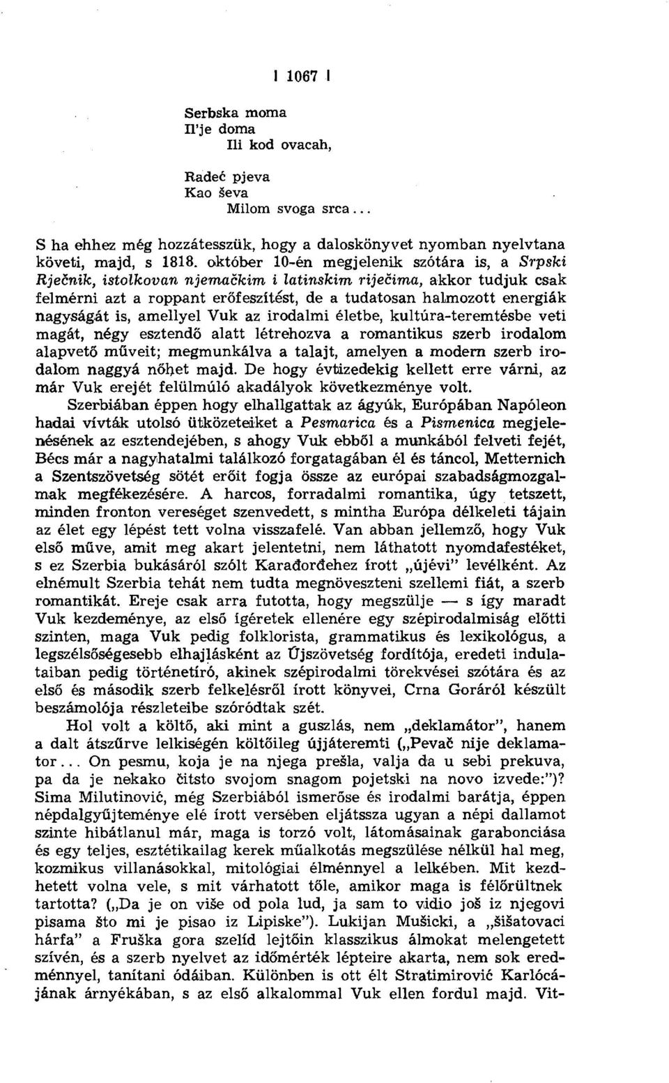 nagyságát is, amellyel Vuk az irodalmi életbe, kultúra-teremtésbe veti magát, négy esztend ő alatt létrehozva a romantikus szerb irodalom alapvető műveit; megmunkálva a talajt, amelyen a modern szerb