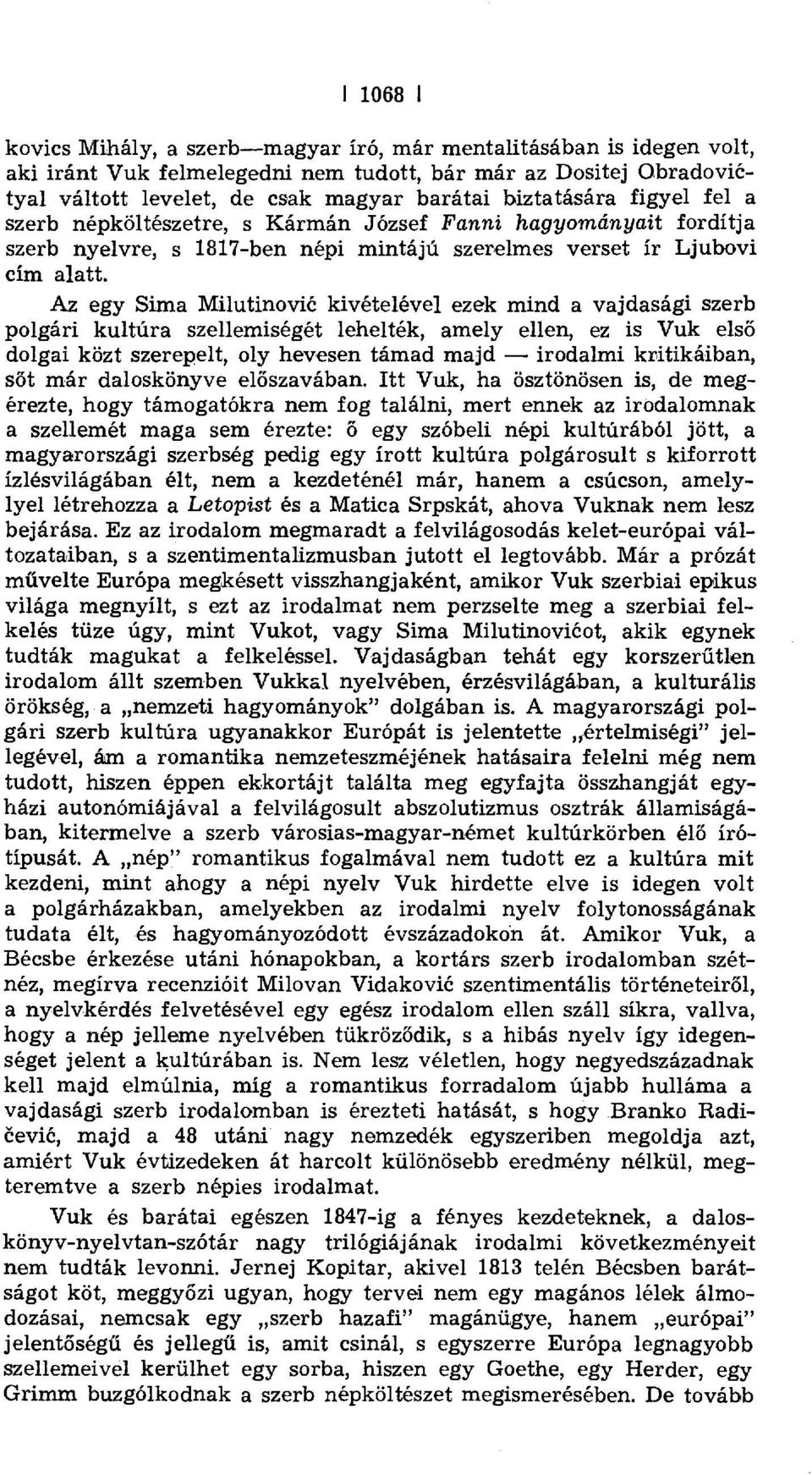 Az egy Sima Milutinovi ć kivételével ezek mind a vajdasági szerb polgári kultúra szellemiségét lehelték, amely ellen, ez is Vuk els ő dolgai közt szerepelt, oly hevesen támad majd irodalmi