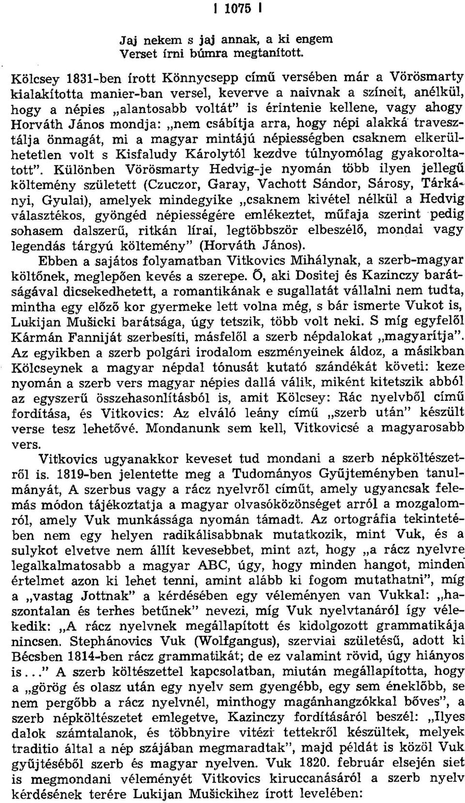 ahogy Horváth János mondja: nem csábítja arra, hogy népi alakká travesztálja önmagát, mi a magyar mintájú népiességben csaknem elkerülhetetlen volt s Kisfaludy Károlytól kezdve túlnyomótag