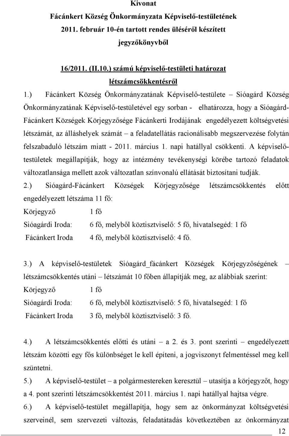 Irodájának engedélyezett költségvetési létszámát, az álláshelyek számát a feladatellátás racionálisabb megszervezése folytán felszabaduló létszám miatt - 2011. március 1. napi hatállyal csökkenti.