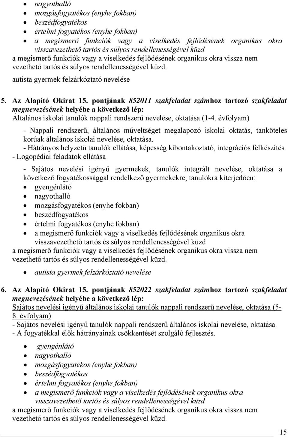 Az Alapító Okirat 15. pontjának 852011 szakfeladat számhoz tartozó szakfeladat megnevezésének helyébe a következő lép: Általános iskolai tanulók nappali rendszerű nevelése, oktatása (1-4.