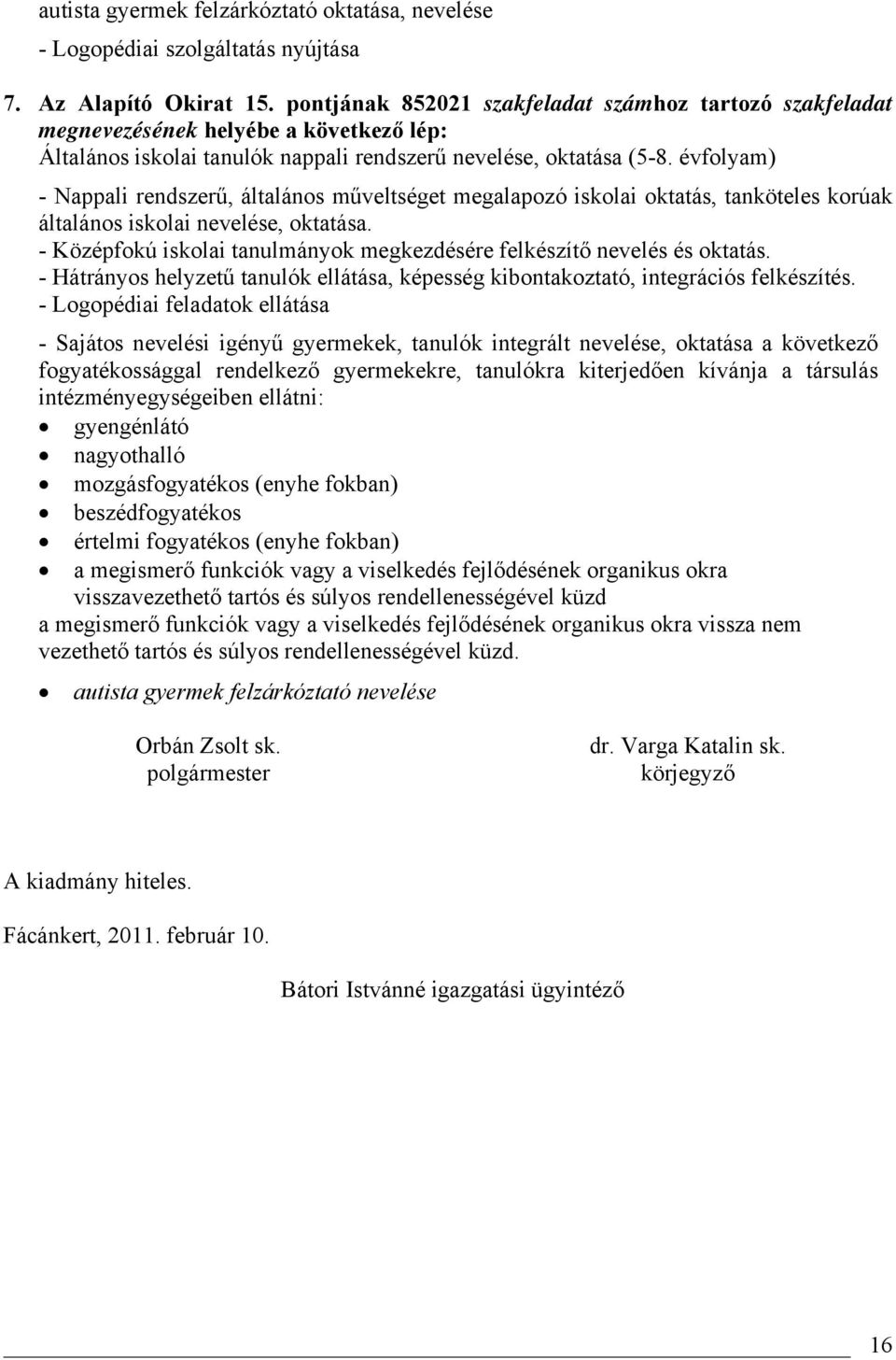 évfolyam) - Nappali rendszerű, általános műveltséget megalapozó iskolai oktatás, tanköteles korúak általános iskolai nevelése, oktatása.