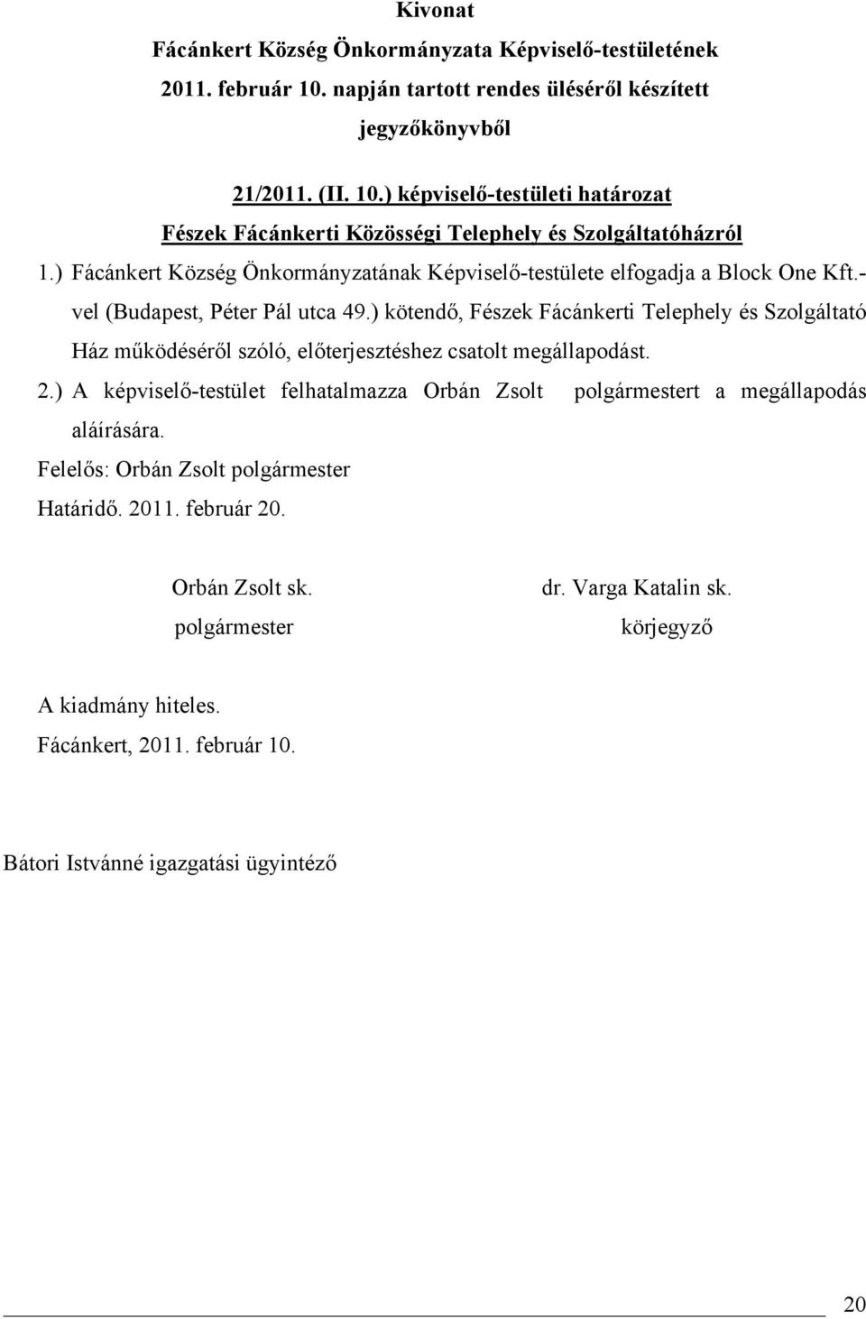 ) kötendő, Fészek Fácánkerti Telephely és Szolgáltató Ház működéséről szóló, előterjesztéshez csatolt megállapodást. 2.