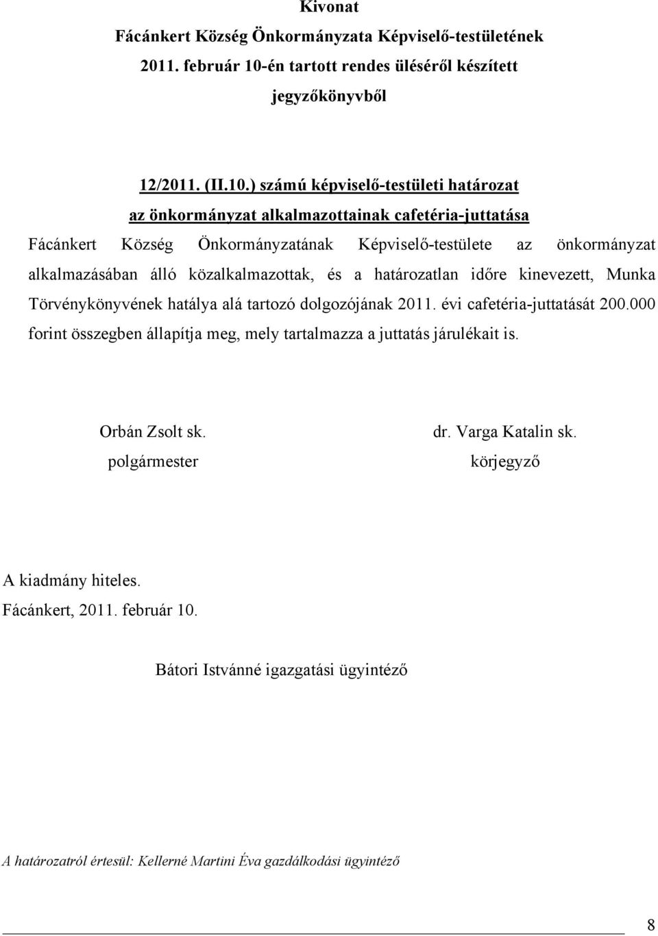 Önkormányzatának Képviselő-testülete az önkormányzat alkalmazásában álló közalkalmazottak, és a határozatlan időre