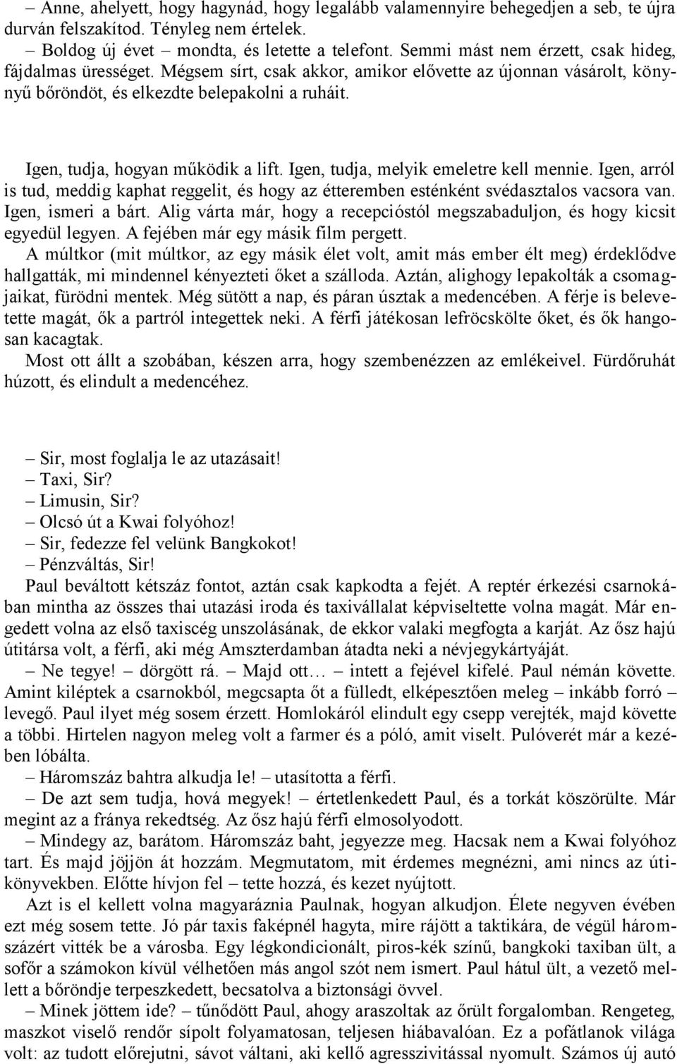 Igen, tudja, hogyan működik a lift. Igen, tudja, melyik emeletre kell mennie. Igen, arról is tud, meddig kaphat reggelit, és hogy az étteremben esténként svédasztalos vacsora van. Igen, ismeri a bárt.