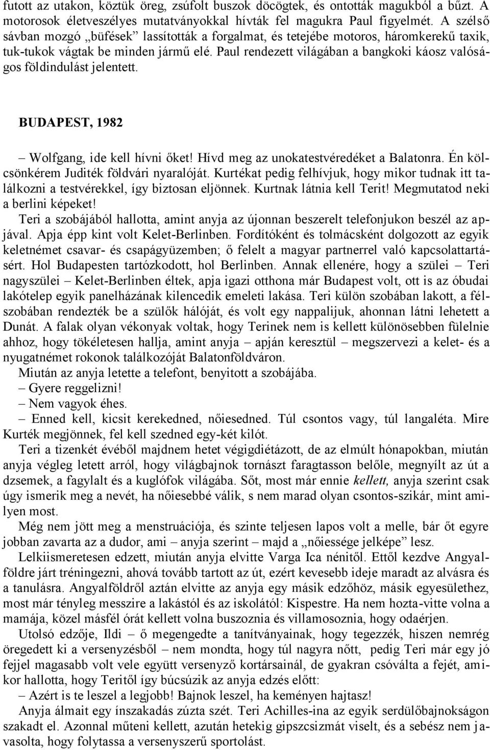 Paul rendezett világában a bangkoki káosz valóságos földindulást jelentett. BUDAPEST, 1982 Wolfgang, ide kell hívni őket! Hívd meg az unokatestvéredéket a Balatonra.