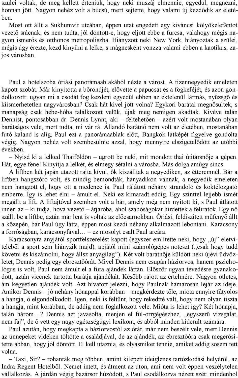 metropoliszba. Hiányzott neki New York, hiányoztak a szülei, mégis úgy érezte, kezd kinyílni a lelke, s mágnesként vonzza valami ebben a kaotikus, zajos városban.