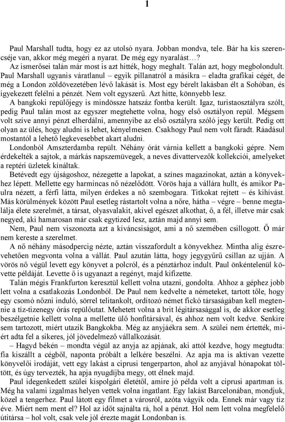 Most egy bérelt lakásban élt a Sohóban, és igyekezett felélni a pénzét. Nem volt egyszerű. Azt hitte, könnyebb lesz. A bangkoki repülőjegy is mindössze hatszáz fontba került.