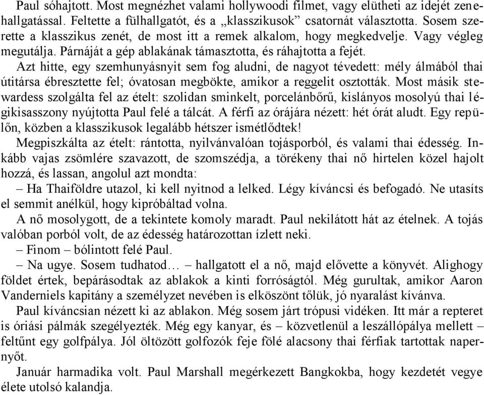 Azt hitte, egy szemhunyásnyit sem fog aludni, de nagyot tévedett: mély álmából thai útitársa ébresztette fel; óvatosan megbökte, amikor a reggelit osztották.