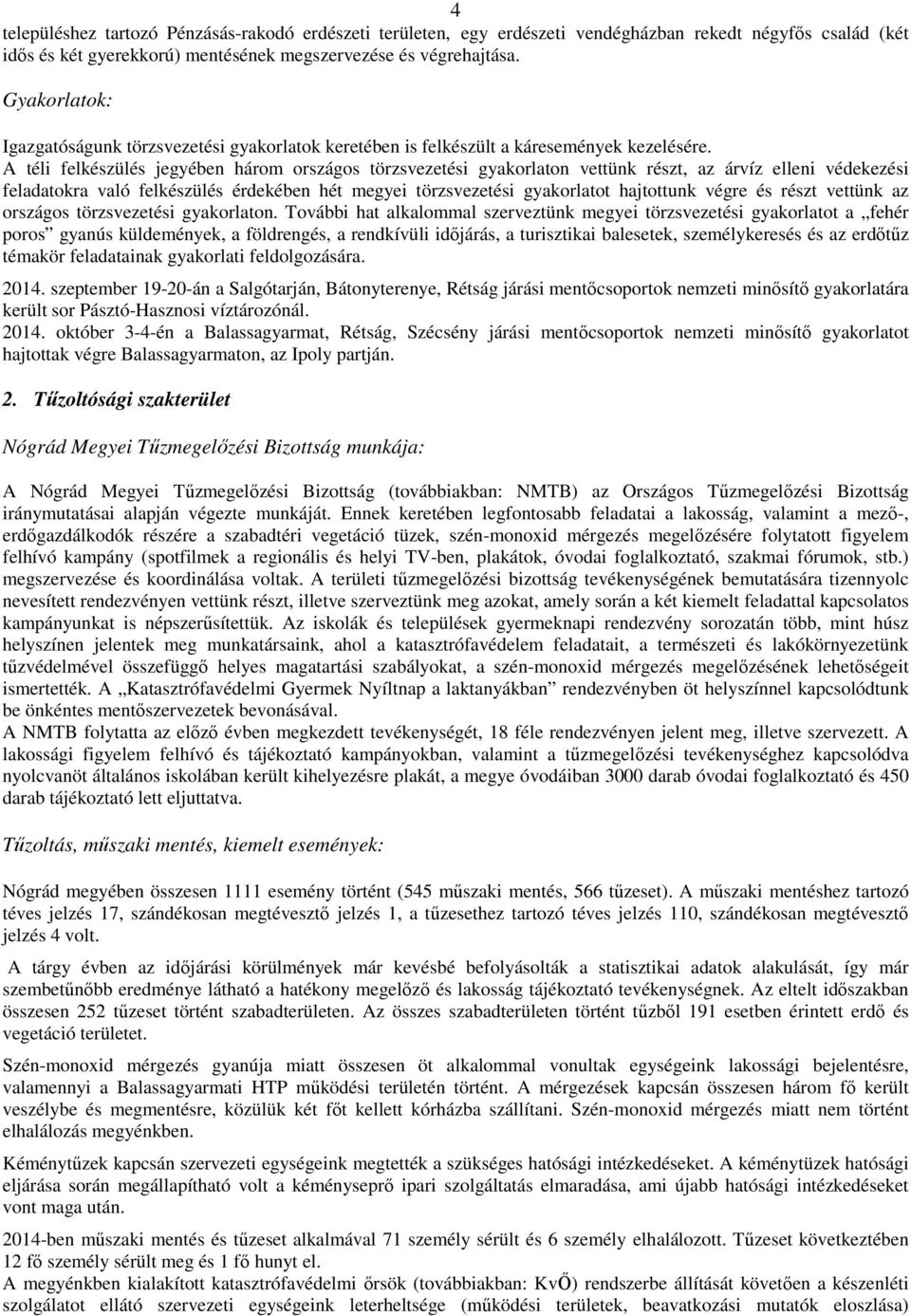 A téli felkészülés jegyében három országos törzsvezetési gyakorlaton vettünk részt, az árvíz elleni védekezési feladatokra való felkészülés érdekében hét megyei törzsvezetési gyakorlatot hajtottunk