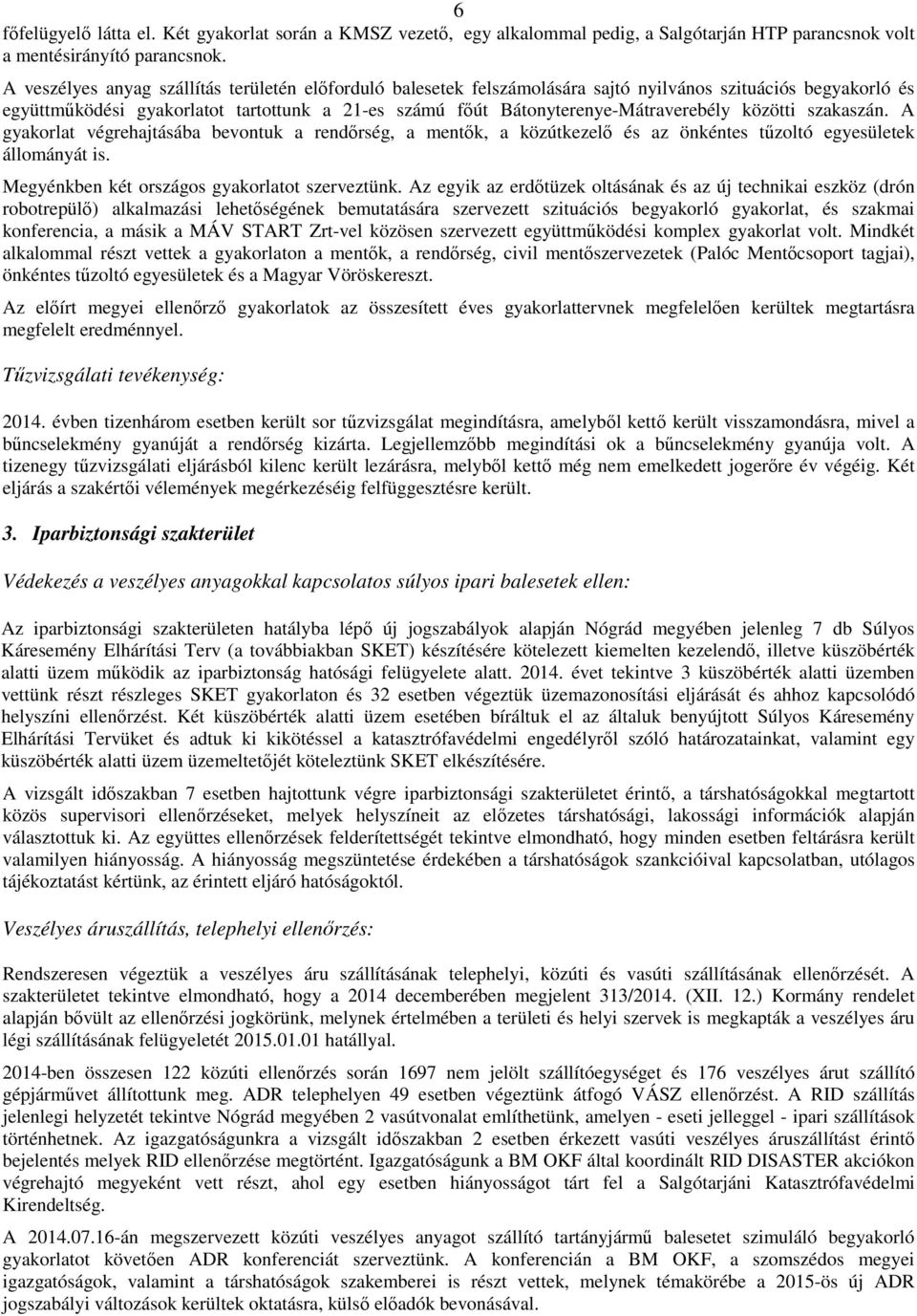 közötti szakaszán. A gyakorlat végrehajtásába bevontuk a rendőrség, a mentők, a közútkezelő és az önkéntes tűzoltó egyesületek állományát is. Megyénkben két országos gyakorlatot szerveztünk.