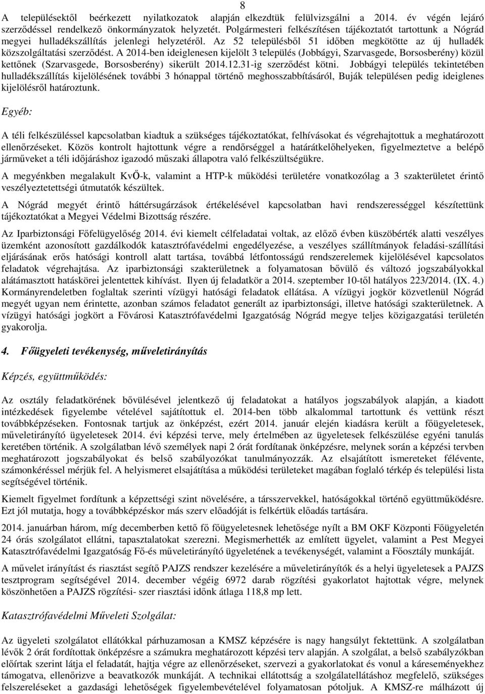 A 2014-ben ideiglenesen kijelölt 3 település (Jobbágyi, Szarvasgede, Borsosberény) közül kettőnek (Szarvasgede, Borsosberény) sikerült 2014.12.31-ig szerződést kötni.