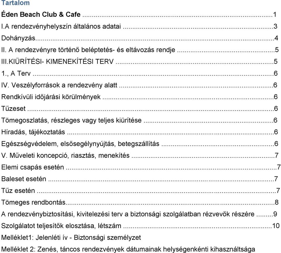 ..6 Egészségvédelem, elsősegélynyújtás, betegszállítás...6 V. Műveleti koncepció, riasztás, menekítés...7 Elemi csapás esetén...7 Baleset esetén...7 Tűz esetén...7 Tömeges rendbontás.