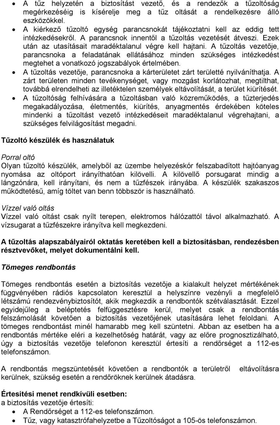 A tűzoltás vezetője, parancsnoka a feladatának ellátásához minden szükséges intézkedést megtehet a vonatkozó jogszabályok értelmében.