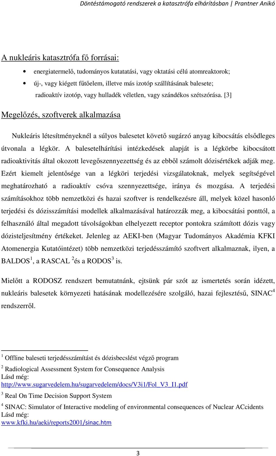 A balesetelhárítási intézkedések alapját is a légkörbe kibocsátott radioaktivitás által okozott levegőszennyezettség és az ebből számolt dózisértékek adják meg.