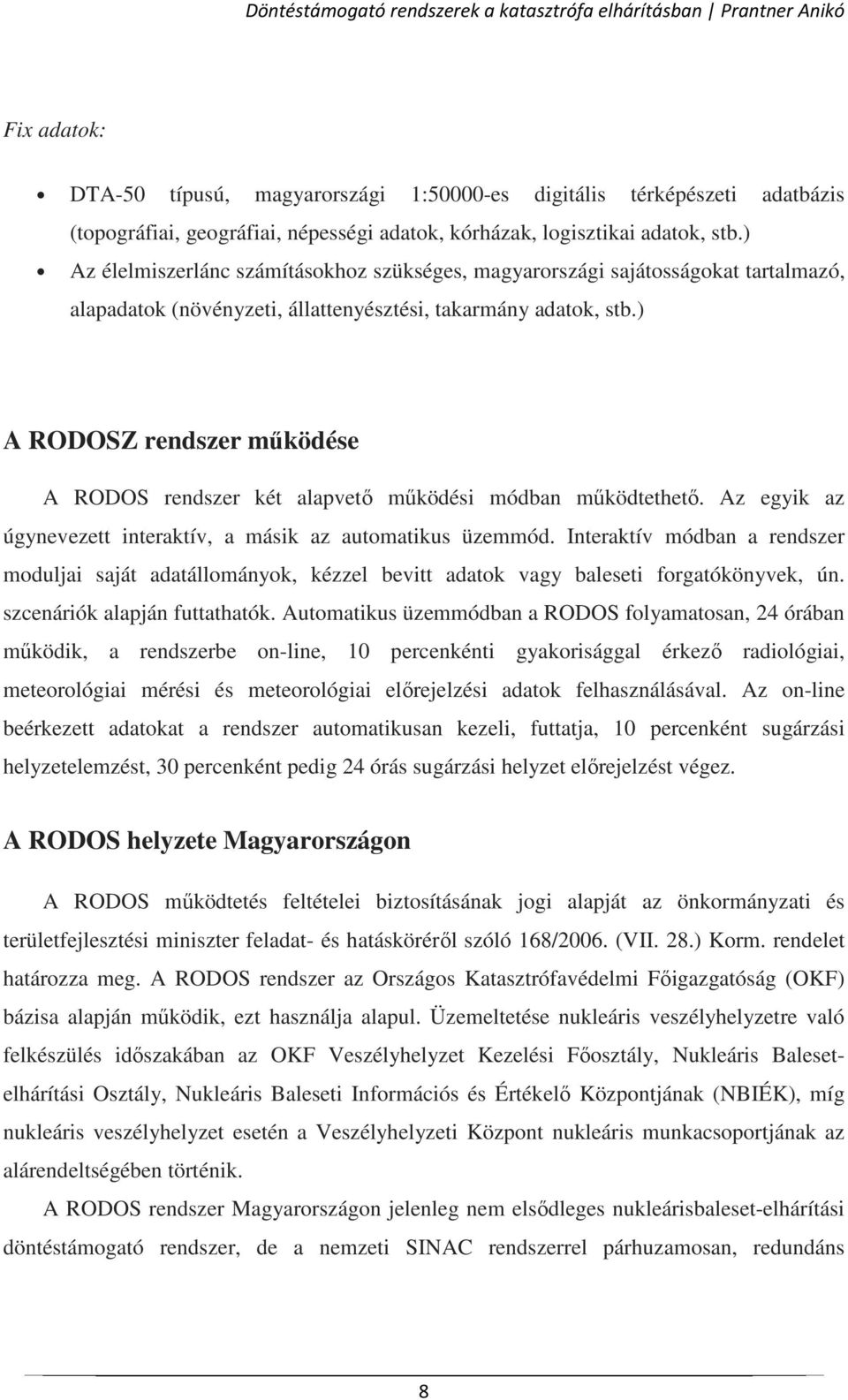 ) A RODOSZ rendszer működése A RODOS rendszer két alapvető működési módban működtethető. Az egyik az úgynevezett interaktív, a másik az automatikus üzemmód.