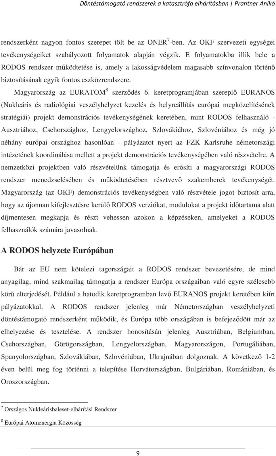 keretprogramjában szereplő EURANOS (Nukleáris és radiológiai veszélyhelyzet kezelés és helyreállítás európai megközelítésének stratégiái) projekt demonstrációs tevékenységének keretében, mint RODOS