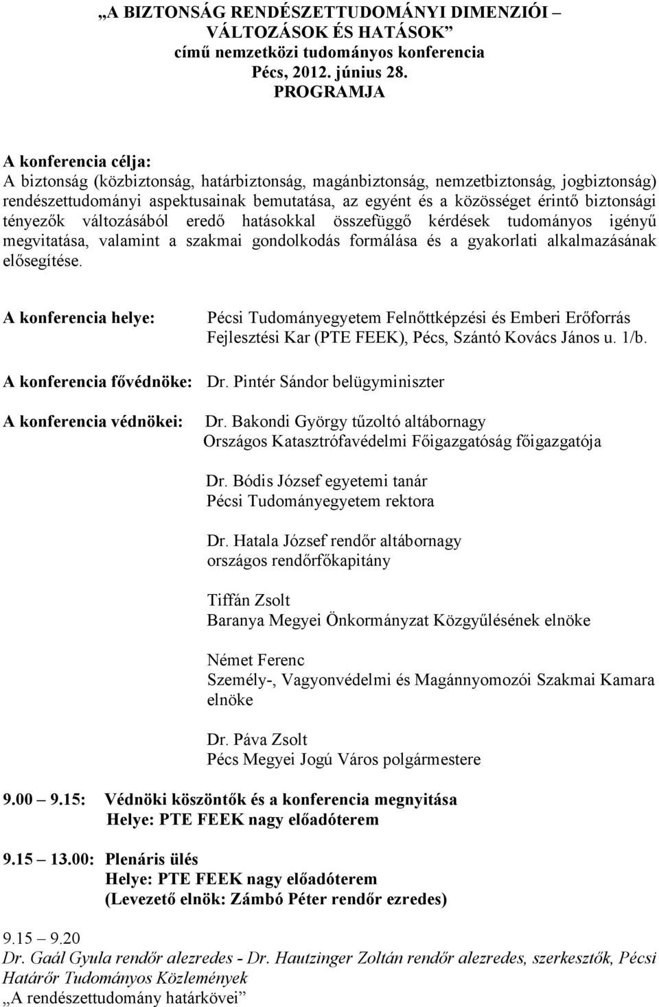 biztonsági tényezık változásából eredı hatásokkal összefüggı kérdések tudományos igényő megvitatása, valamint a szakmai gondolkodás formálása és a gyakorlati alkalmazásának elısegítése.